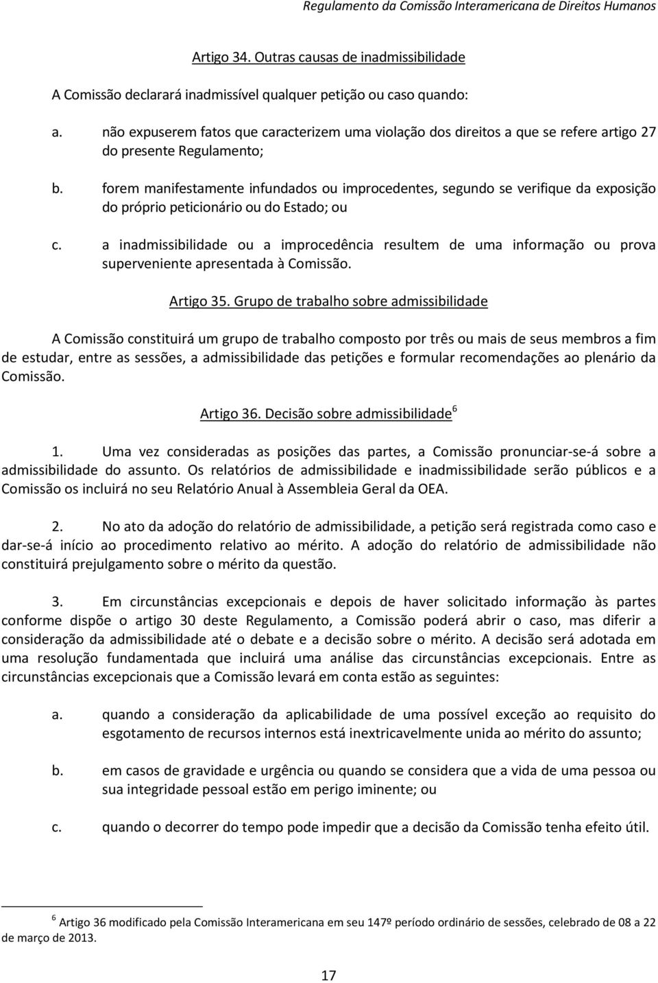 forem manifestamente infundados ou improcedentes, segundo se verifique da exposição do próprio peticionário ou do Estado; ou c.