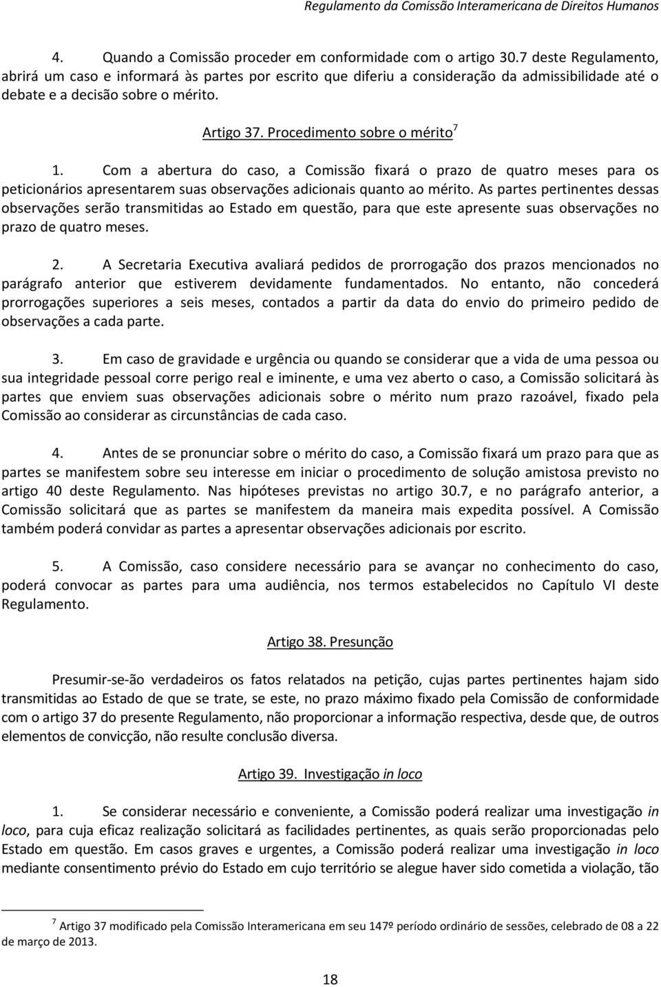 Com a abertura do caso, a Comissão fixará o prazo de quatro meses para os peticionários apresentarem suas observações adicionais quanto ao mérito.