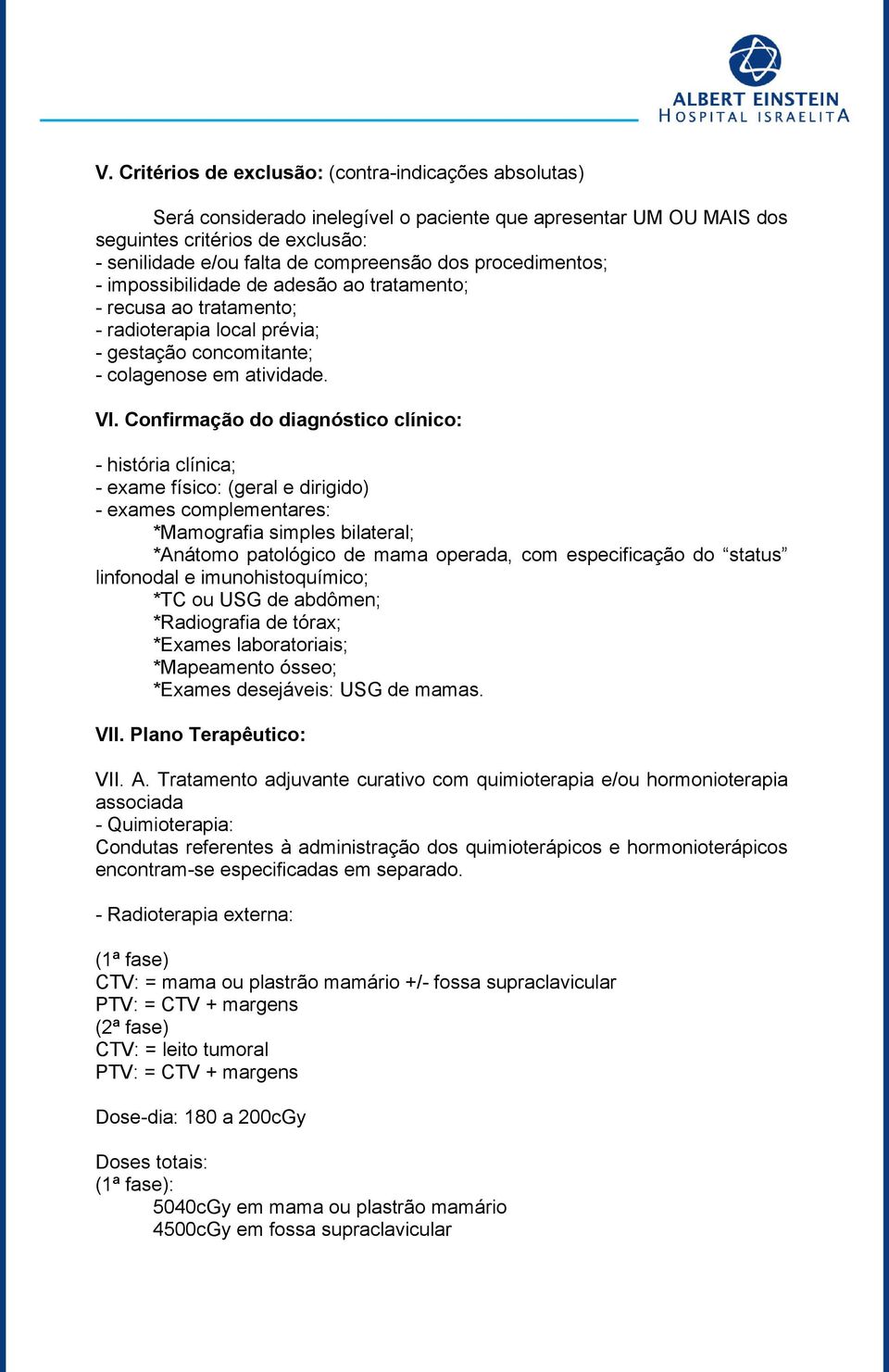 Confirmação do diagnóstico clínico: - história clínica; - exame físico: (geral e dirigido) - exames complementares: *Mamografia simples bilateral; *Anátomo patológico de mama operada, com