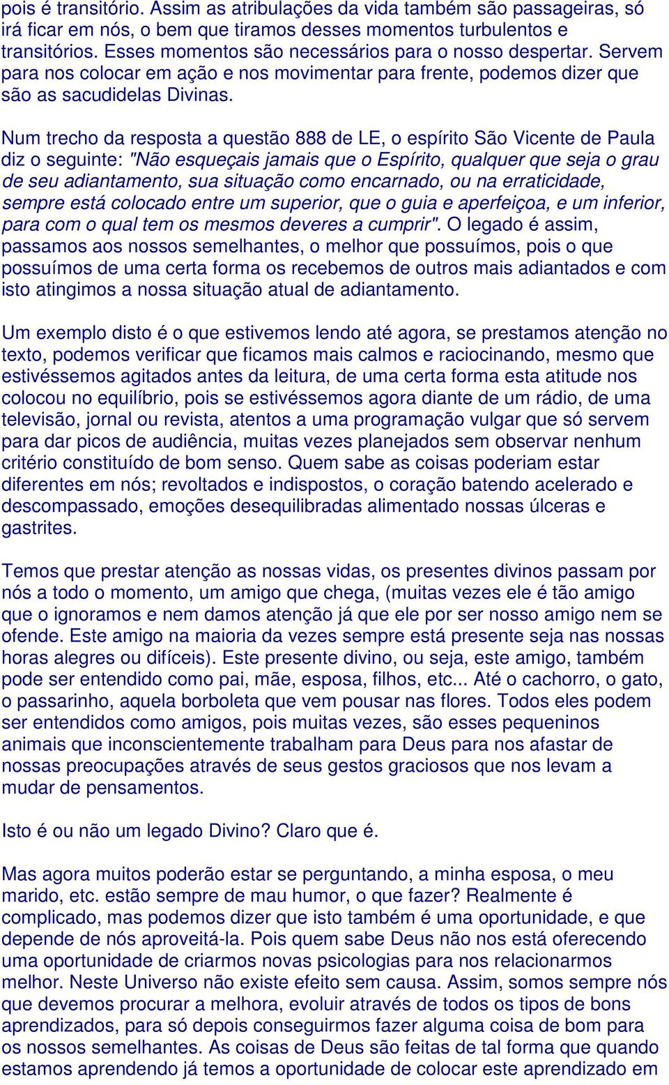 Num trecho da resposta a questão 888 de LE, o espírito São Vicente de Paula diz o seguinte: "Não esqueçais jamais que o Espírito, qualquer que seja o grau de seu adiantamento, sua situação como