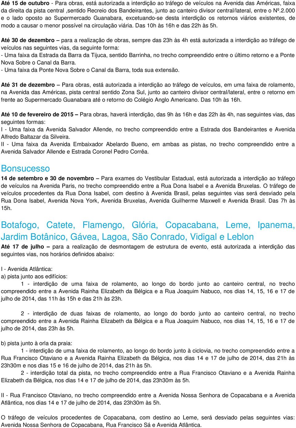 000 e o lado oposto ao Supermercado Guanabara, excetuando-se desta interdição os retornos viários existentes, de modo a causar o menor possível na circulação viária. Das 10h às 16h e das 22h às 5h.