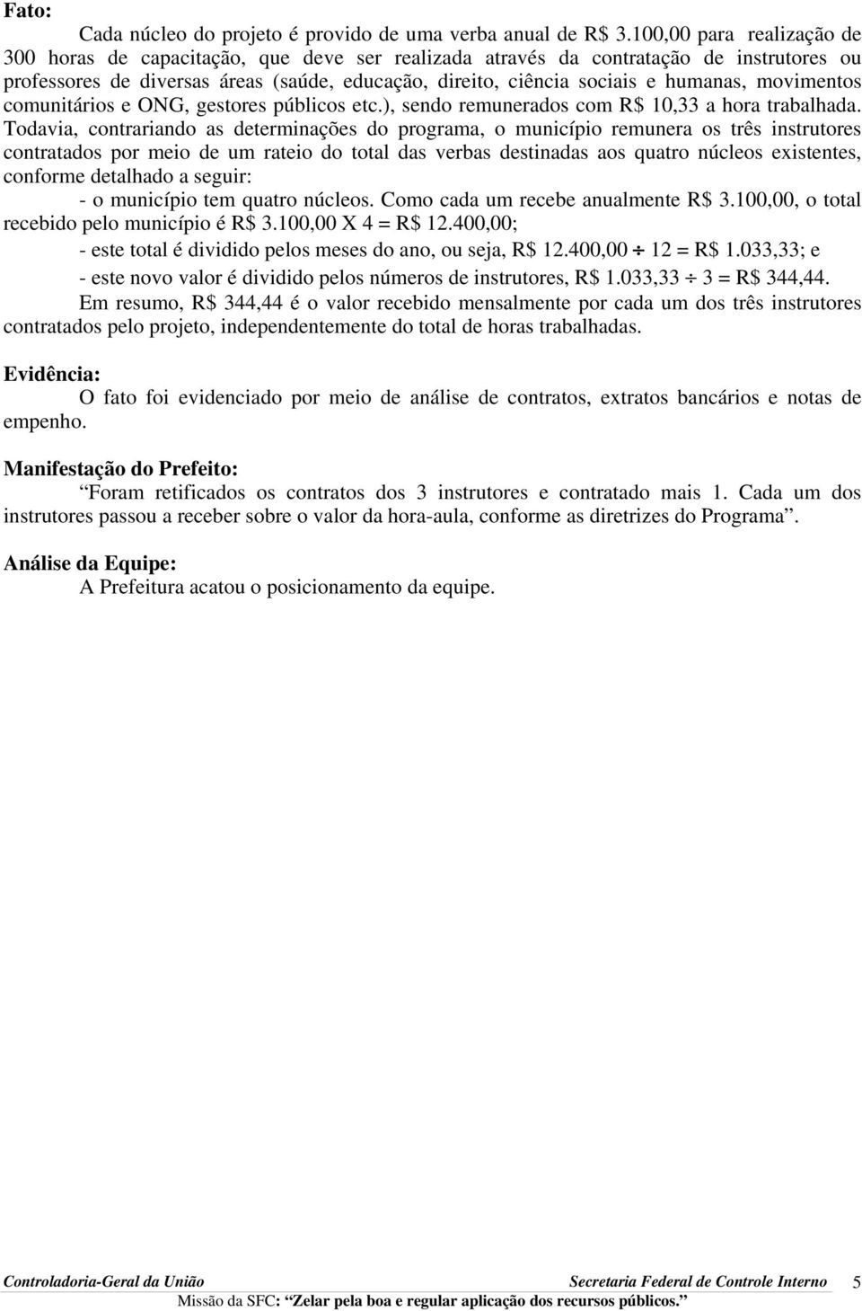 movimentos comunitários e ONG, gestores públicos etc.), sendo remunerados com R$ 10,33 a hora trabalhada.