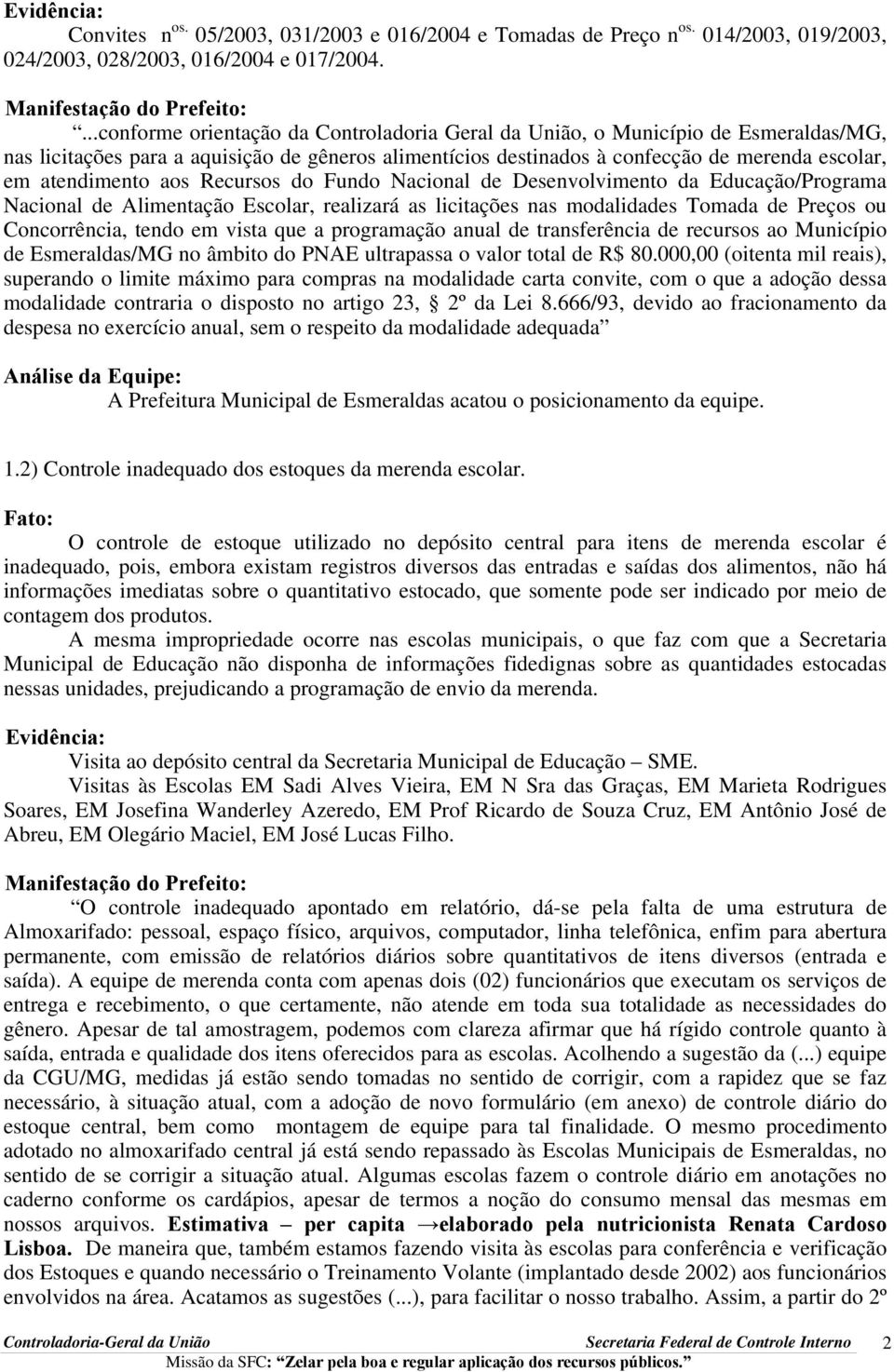 aos Recursos do Fundo Nacional de Desenvolvimento da Educação/Programa Nacional de Alimentação Escolar, realizará as licitações nas modalidades Tomada de Preços ou Concorrência, tendo em vista que a