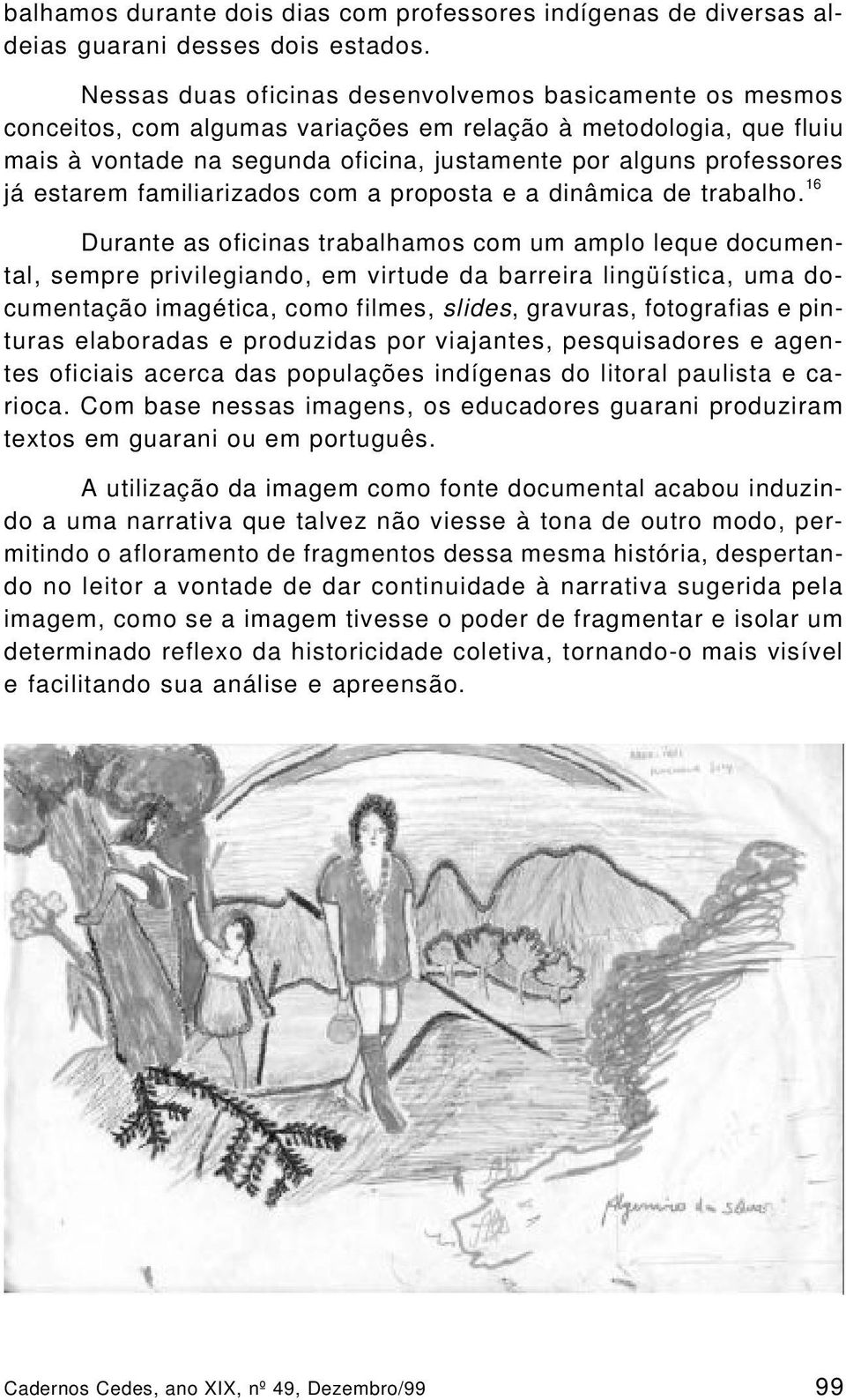 estarem familiarizados com a proposta e a dinâmica de trabalho.