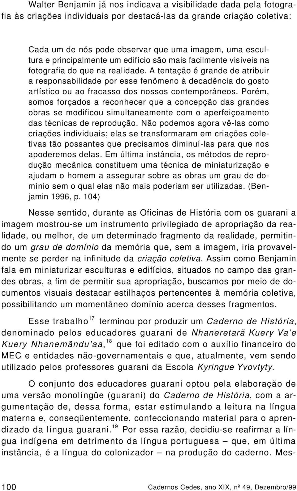 A tentação é grande de atribuir a responsabilidade por esse fenômeno à decadência do gosto artístico ou ao fracasso dos nossos contemporâneos.