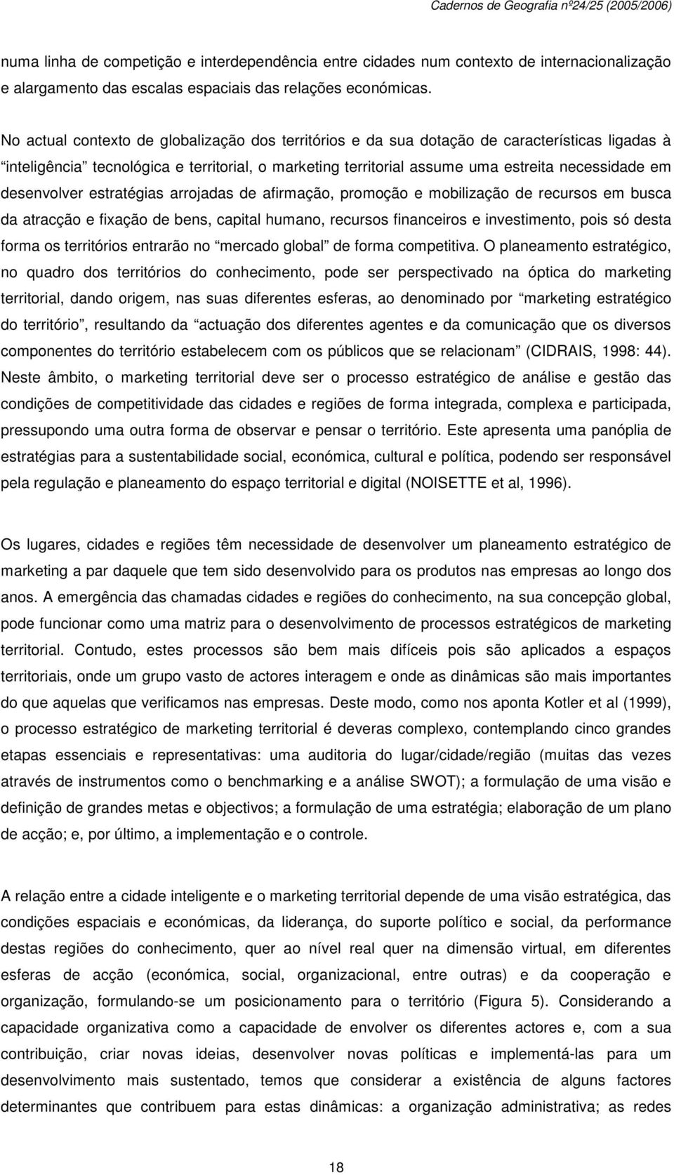 desenvolver estratégias arrojadas de afirmação, promoção e mobilização de recursos em busca da atracção e fixação de bens, capital humano, recursos financeiros e investimento, pois só desta forma os