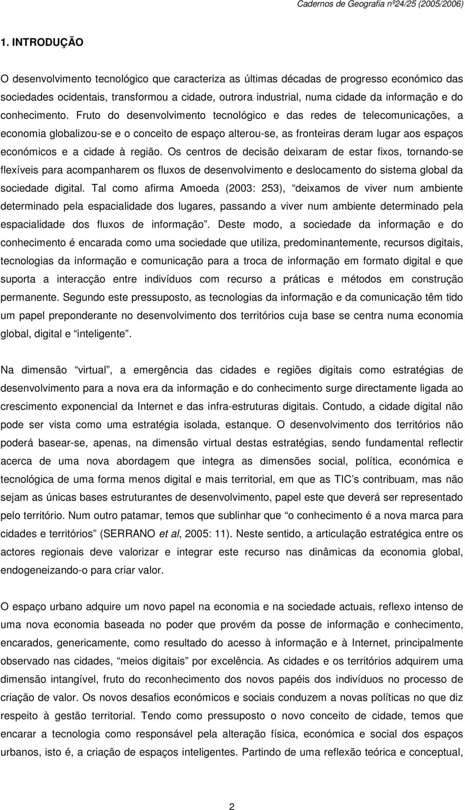 Fruto do desenvolvimento tecnológico e das redes de telecomunicações, a economia globalizou-se e o conceito de espaço alterou-se, as fronteiras deram lugar aos espaços económicos e a cidade à região.