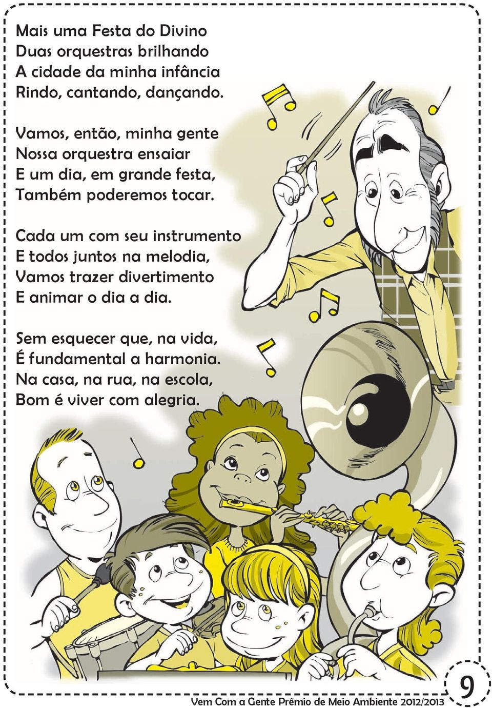 Cada um com seu instrumento E todos juntos na melodia, Vamos trazer divertimento E animar o dia a dia.