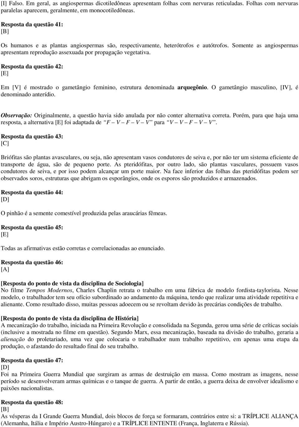 Resposta da questão 42: Em [V] é mostrado o gametângio feminino, estrutura denominada arquegônio. O gametângio masculino, [IV], é denominado anterídio.