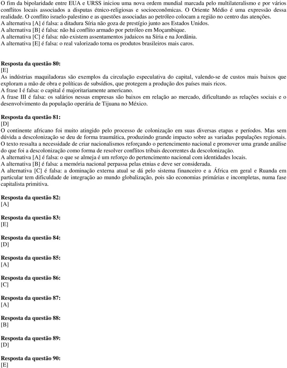 A alternativa é falsa: a ditadura Síria não goza de prestígio junto aos Estados Unidos. A alternativa é falsa: não há conflito armado por petróleo em Moçambique.