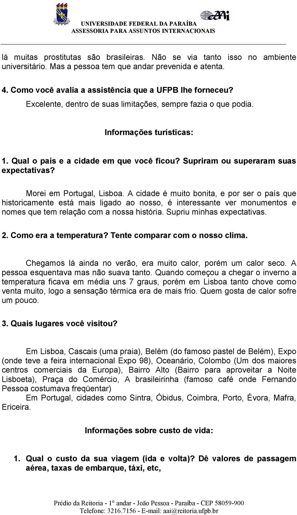 A cidade é muito bonita, e por ser o país que historicamente está mais ligado ao nosso, é interessante ver monumentos e nomes que tem relação com a nossa história. Supriu minhas expectativas. 2.