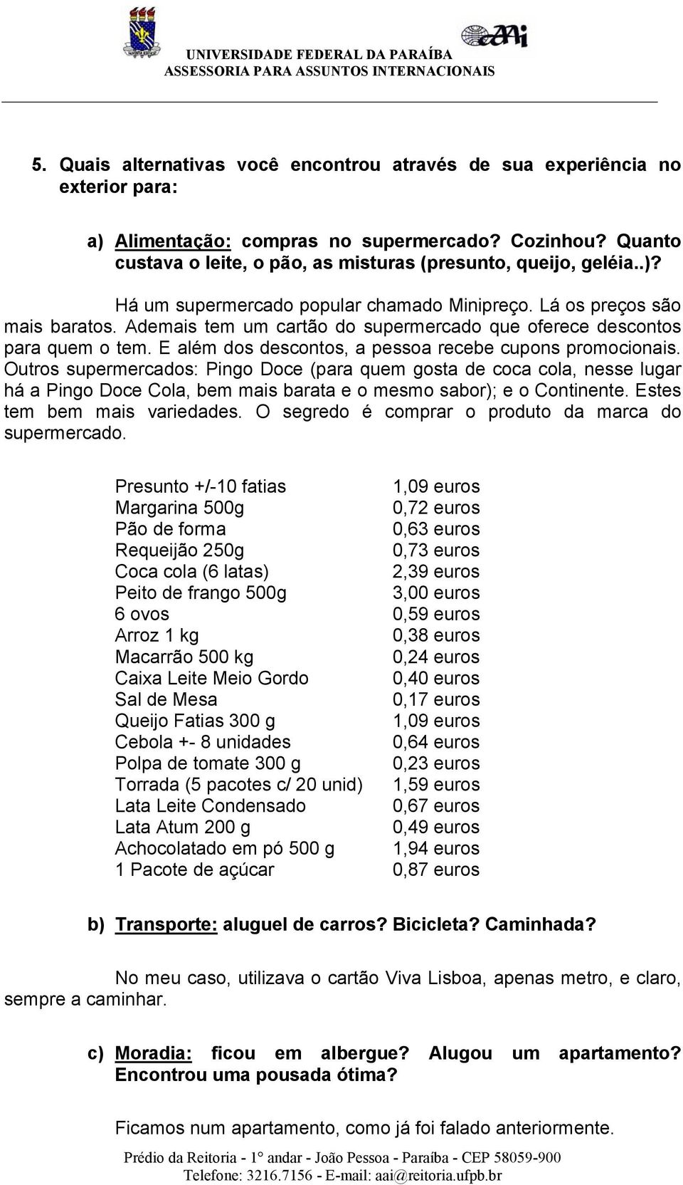 Ademais tem um cartão do supermercado que oferece descontos para quem o tem. E além dos descontos, a pessoa recebe cupons promocionais.