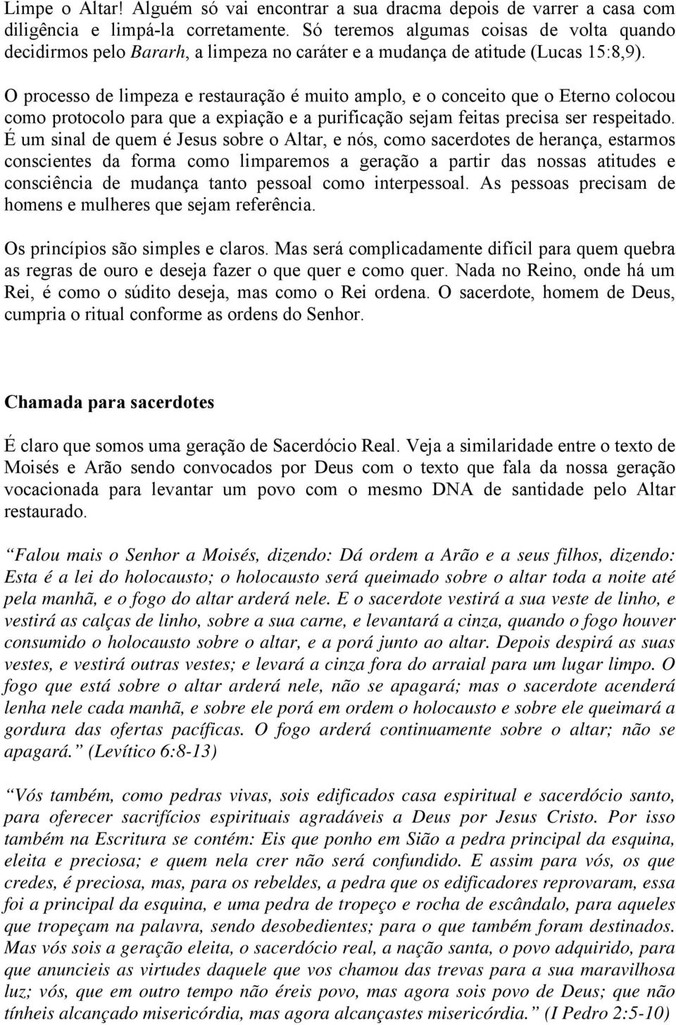 O processo de limpeza e restauração é muito amplo, e o conceito que o Eterno colocou como protocolo para que a expiação e a purificação sejam feitas precisa ser respeitado.