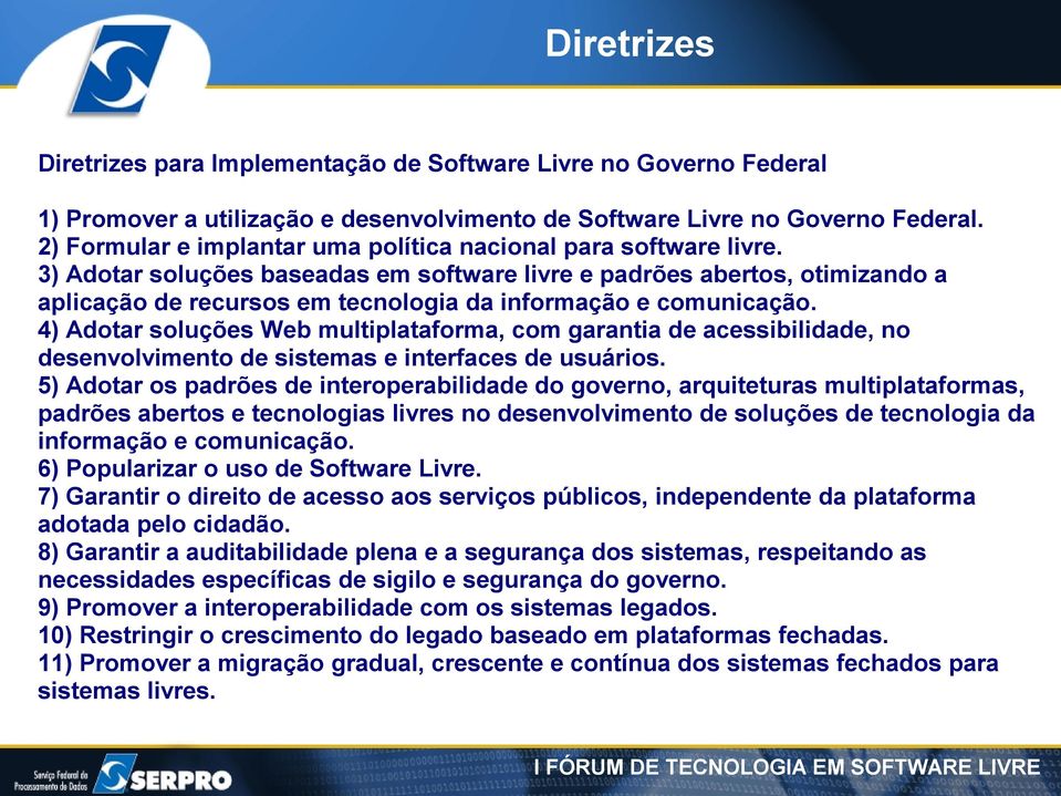 3) Adotar soluções baseadas em software livre e padrões abertos, otimizando a aplicação de recursos em tecnologia da informação e comunicação.