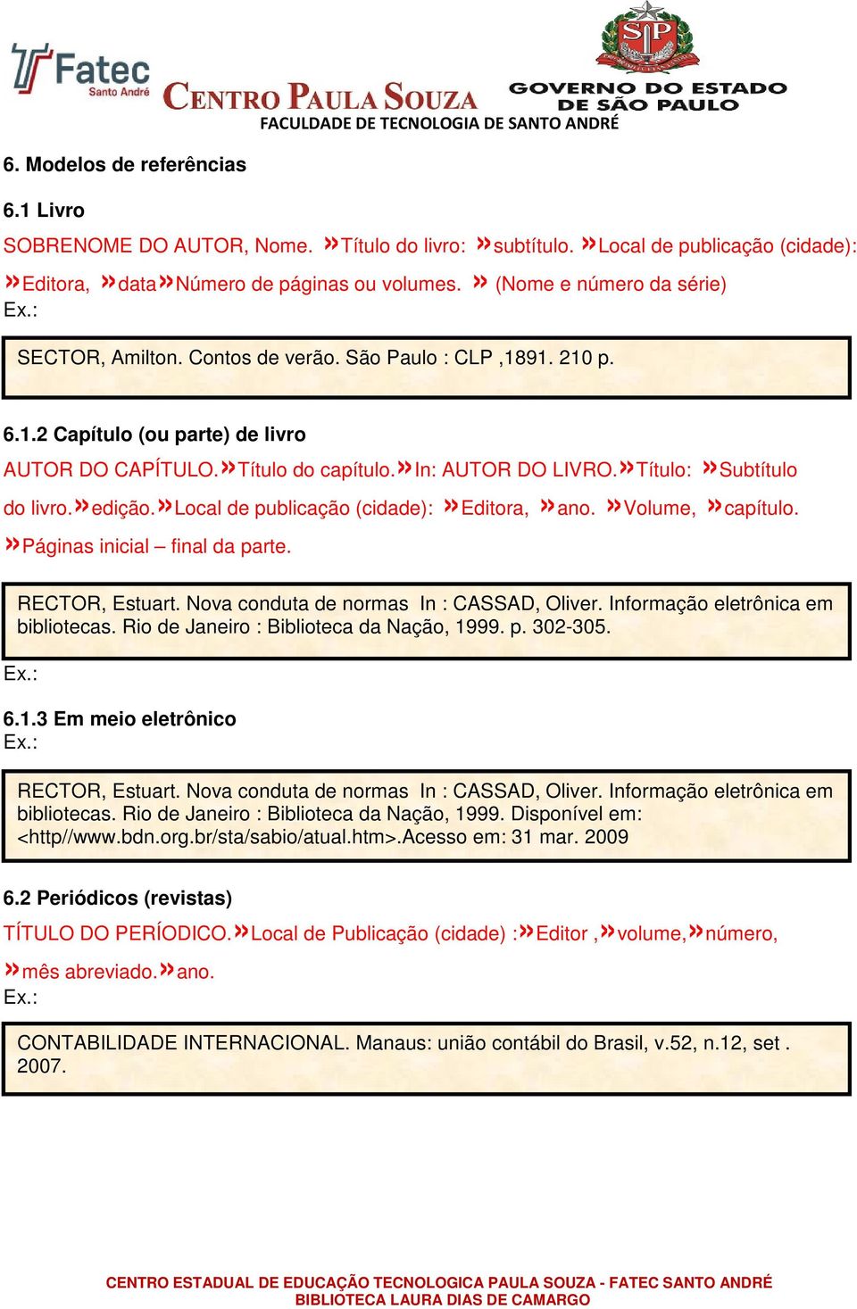 »Título:»Subtítulo do livro.»edição.»local de publicação (cidade):»editora,»ano.»volume,»capítulo.»páginas inicial final da parte. RECTOR, Estuart. Nova conduta de normas In : CASSAD, Oliver.