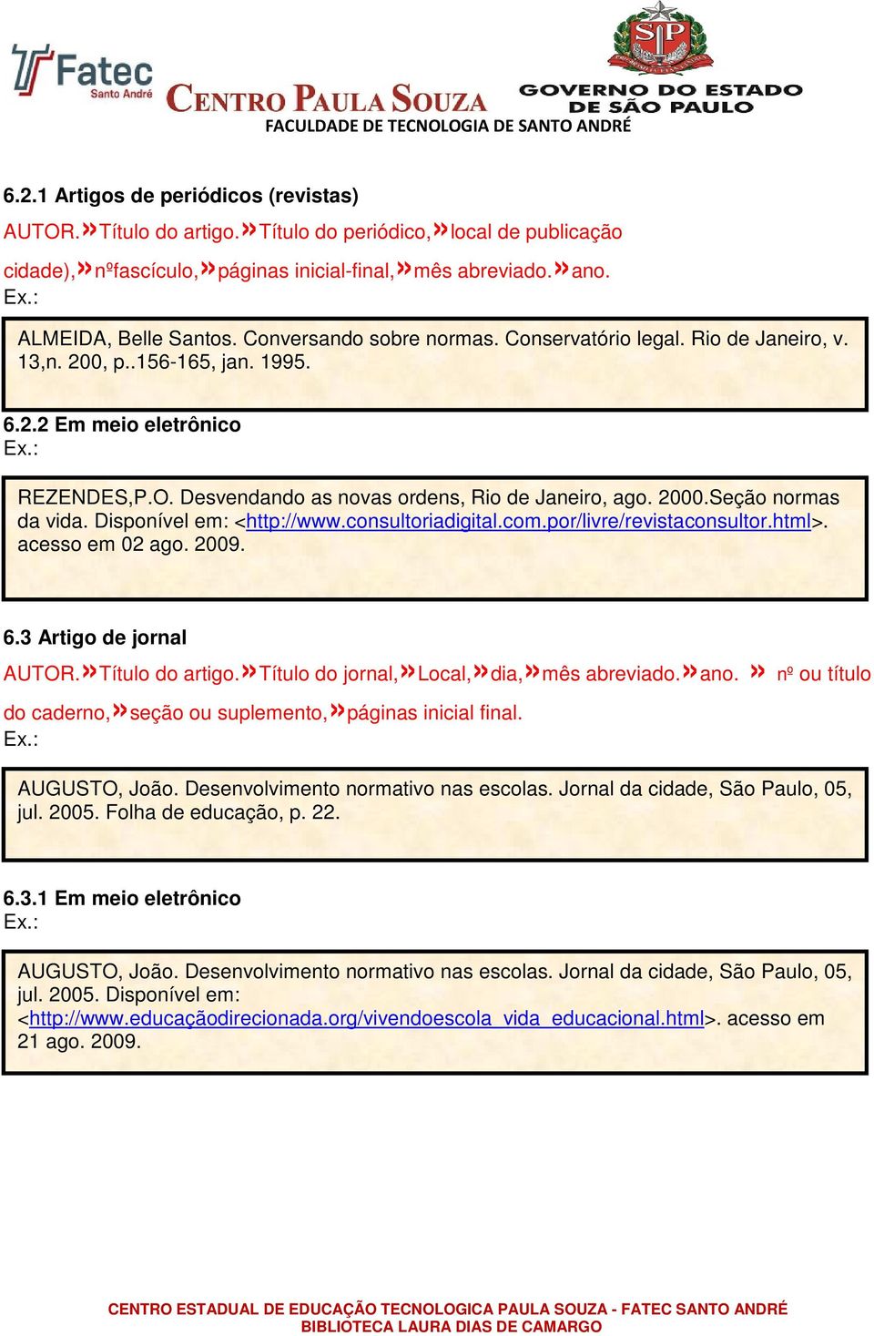 Seção normas da vida. Disponível em: <http://www.consultoriadigital.com.por/livre/revistaconsultor.html>. acesso em 02 ago. 2009. 6.3 Artigo de jornal AUTOR.»Título do artigo.