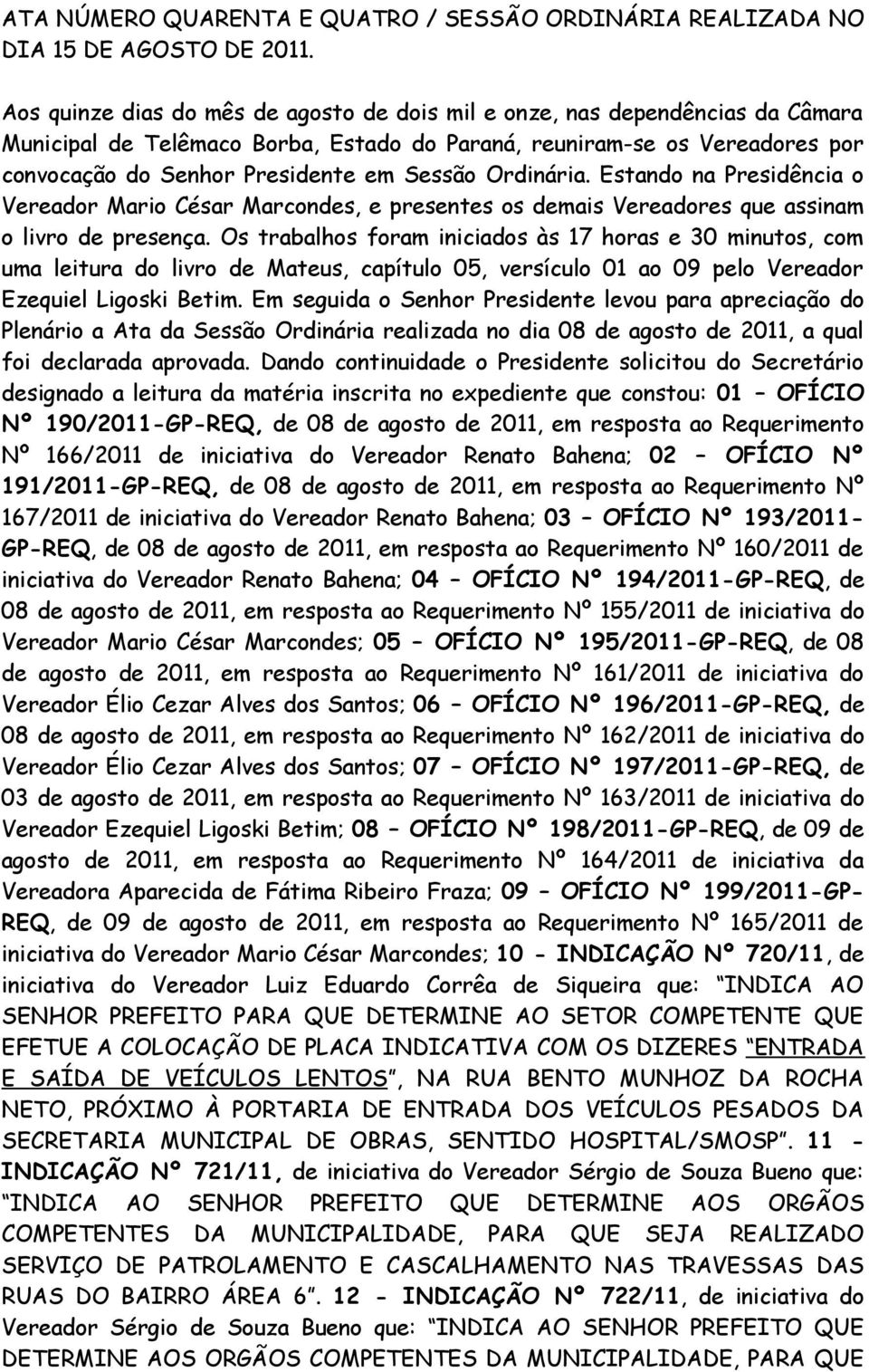 Ordinária. Estando na Presidência o Vereador Mario César Marcondes, e presentes os demais Vereadores que assinam o livro de presença.