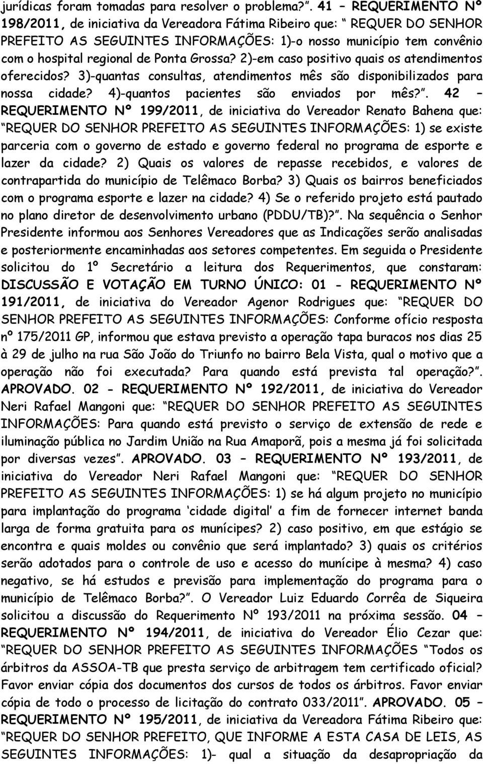 Grossa? 2)-em caso positivo quais os atendimentos oferecidos? 3)-quantas consultas, atendimentos mês são disponibilizados para nossa cidade? 4)-quantos pacientes são enviados por mês?