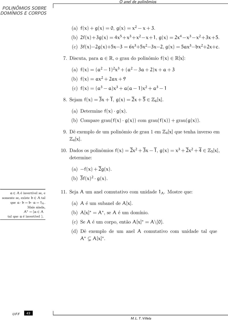 Discuta, para a R, o grau do polinômio f(x) R[x]: (a) f(x) = (a 1) x 3 + (a 3a + )x + a + 3 (b) f(x) = ax + ax + 9 (c) f(x) = (a 3 a)x 3 + a(a 1)x + a 3 1 8. Sejam f(x) = 3x + 1, g(x) = x + 5 Z 6 [x].