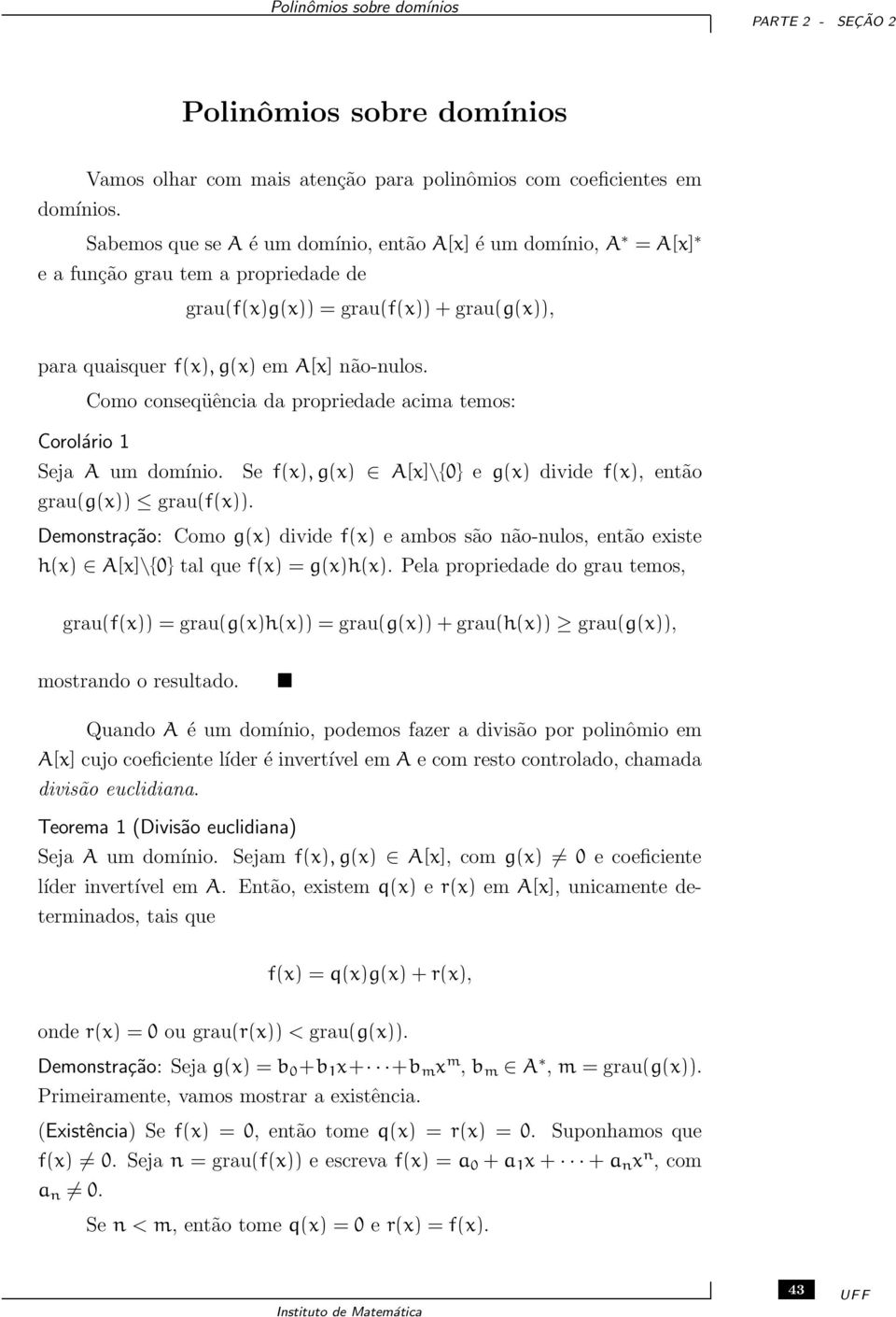 Como conseqüência da propriedade acima temos: Corolário 1 Seja A um domínio. Se f(x), g(x) A[x]\{0} e g(x) divide f(x), então grau(g(x)) grau(f(x)).