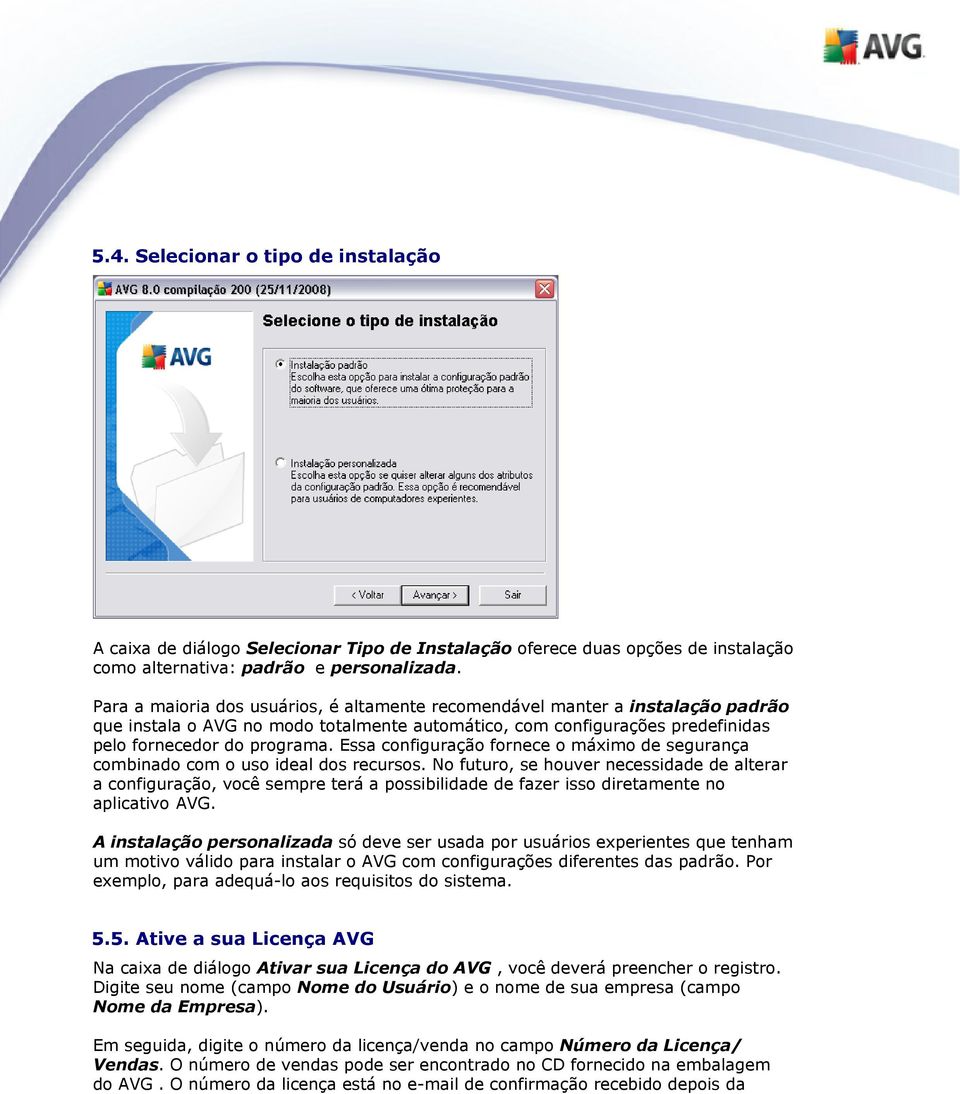 Essa configuração fornece o máximo de segurança combinado com o uso ideal dos recursos.