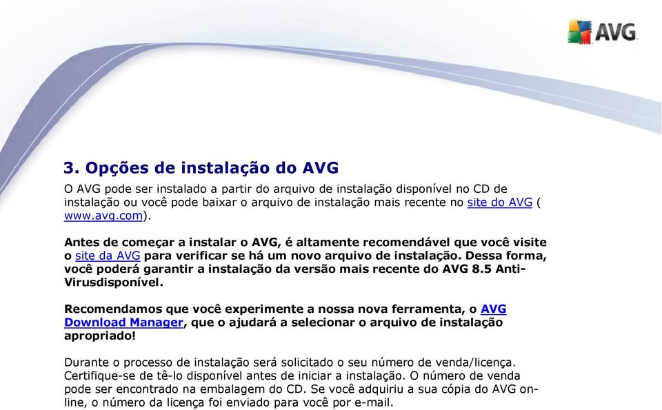Dessa forma, você poderá garantir a instalação da versão mais recente do AVG 8.5 AntiVirusdisponível.