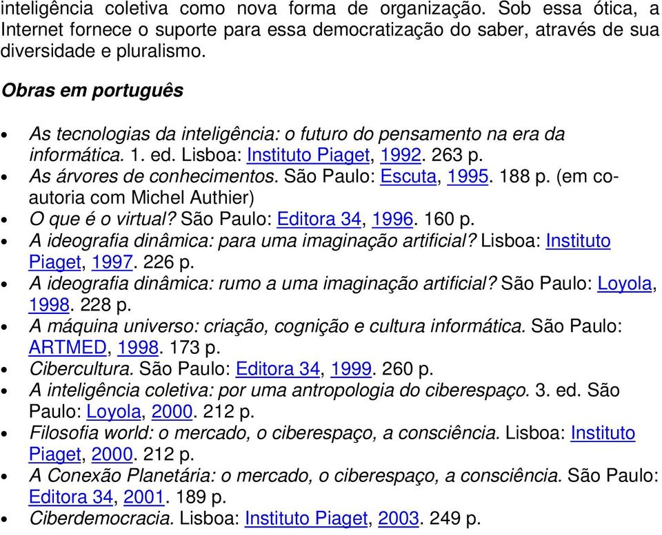 188 p. (em coautoria com Michel Authier) O que é o virtual? São Paulo: Editora 34, 1996. 160 p. A ideografia dinâmica: para uma imaginação artificial? Lisboa: Instituto Piaget, 1997. 226 p.