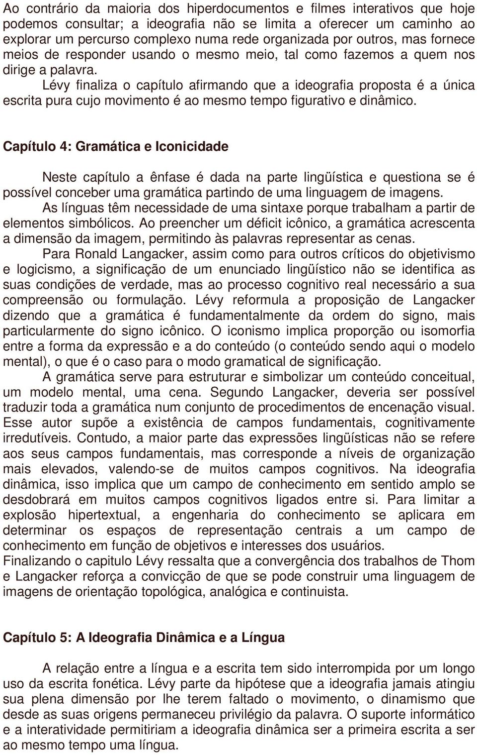 Lévy finaliza o capítulo afirmando que a ideografia proposta é a única escrita pura cujo movimento é ao mesmo tempo figurativo e dinâmico.