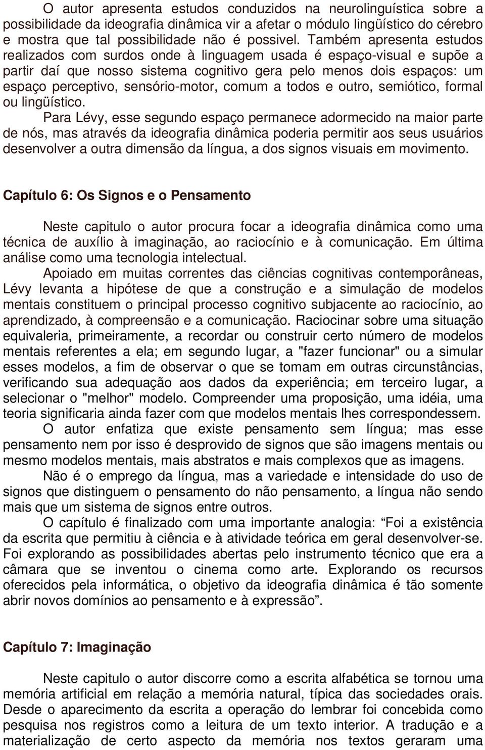 sensório-motor, comum a todos e outro, semiótico, formal ou lingüístico.