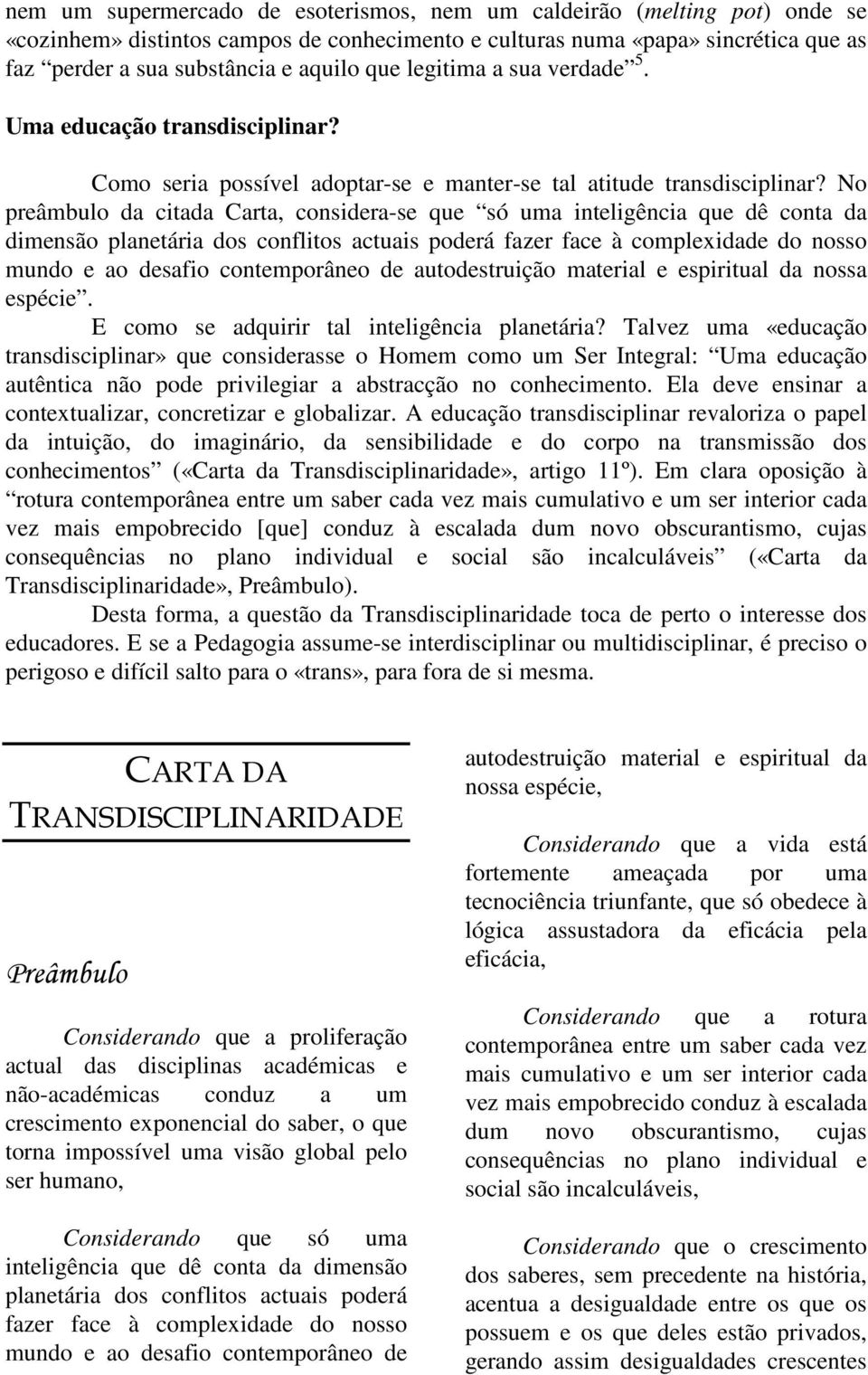 No preâmbulo da citada Carta, considera-se que só uma inteligência que dê conta da dimensão planetária dos conflitos actuais poderá fazer face à complexidade do nosso mundo e ao desafio contemporâneo