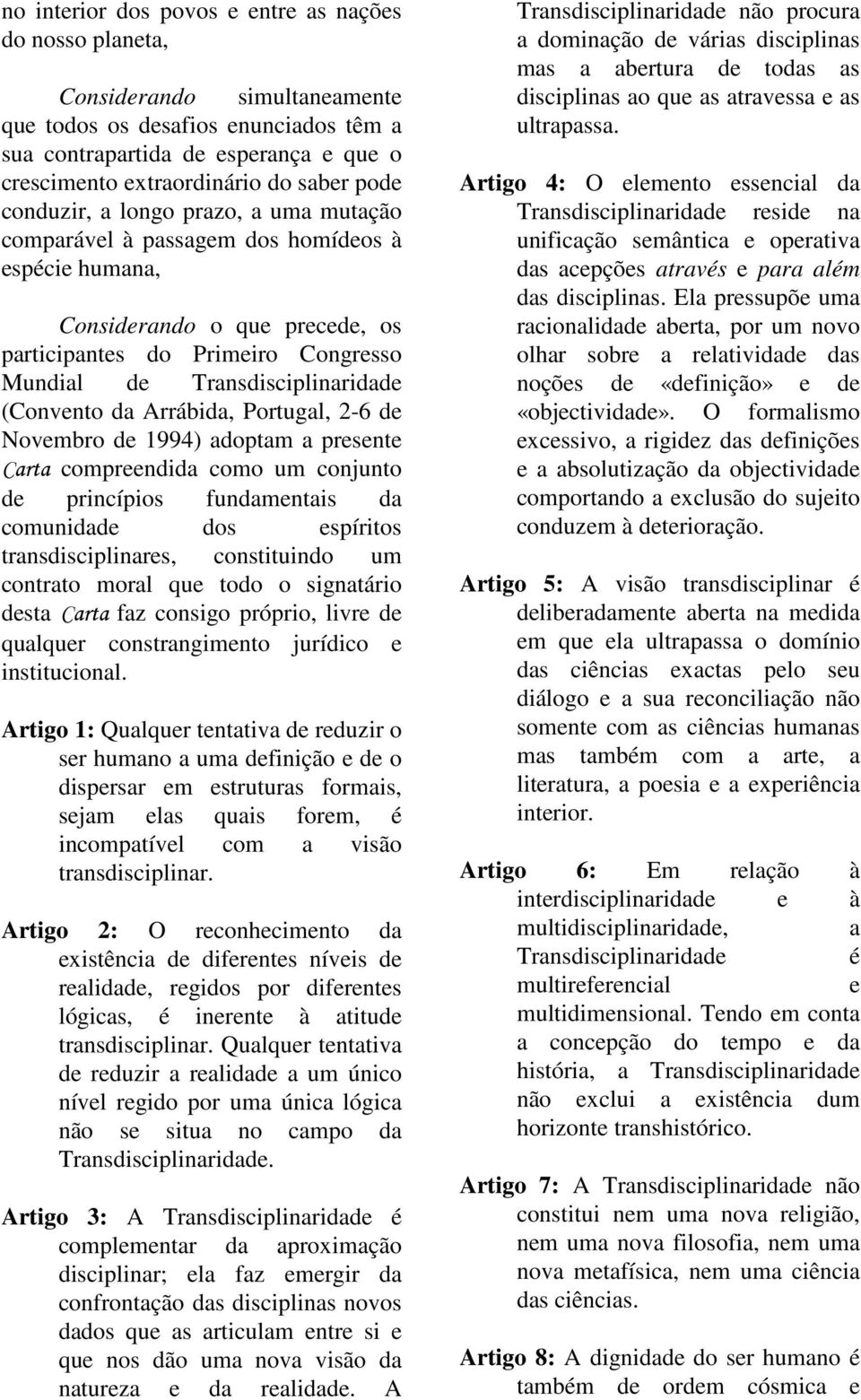 Transdisciplinaridade (Convento da Arrábida, Portugal, 2-6 de Novembro de 1994) adoptam a presente Carta compreendida como um conjunto de princípios fundamentais da comunidade dos espíritos