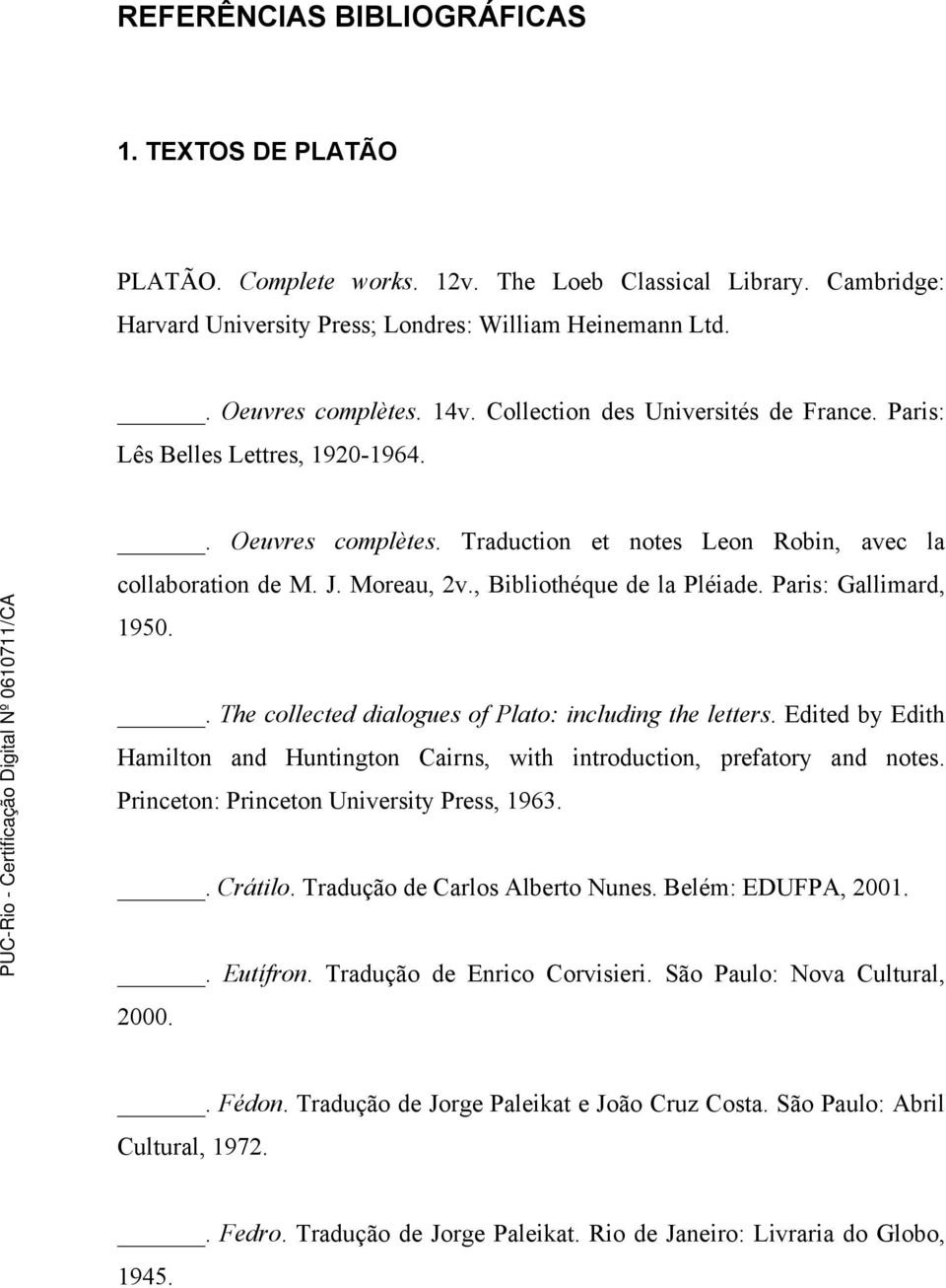 Paris: Gallimard, 1950.. The collected dialogues of Plato: including the letters. Edited by Edith Hamilton and Huntington Cairns, with introduction, prefatory and notes.