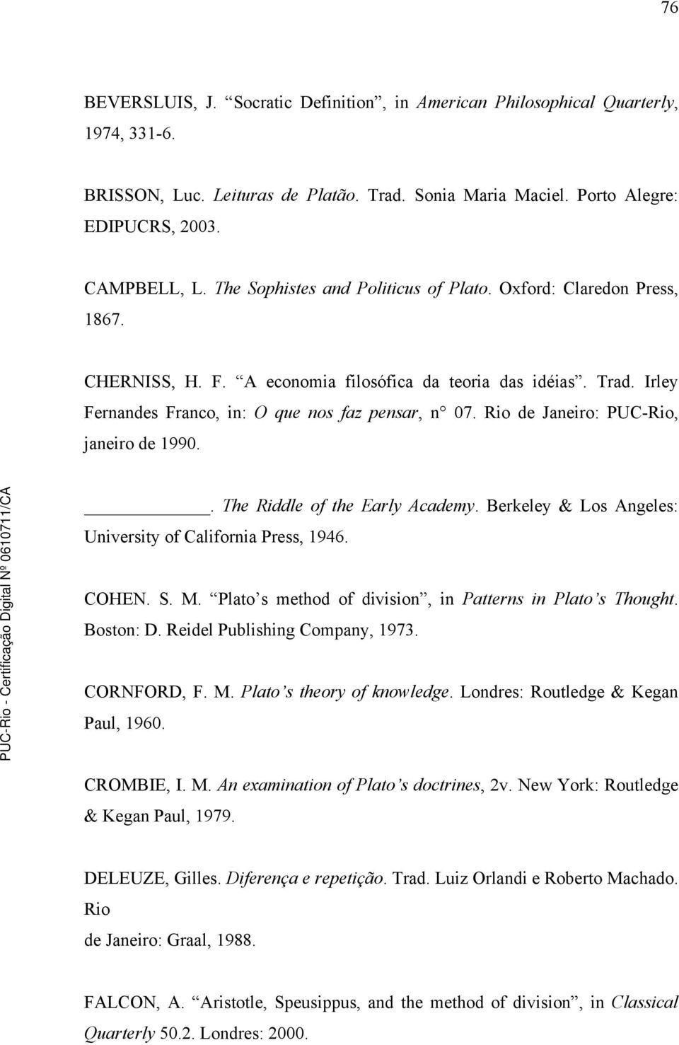 Rio de Janeiro: PUC-Rio, janeiro de 1990.. The Riddle of the Early Academy. Berkeley & Los Angeles: University of California Press, 1946. COHEN. S. M.