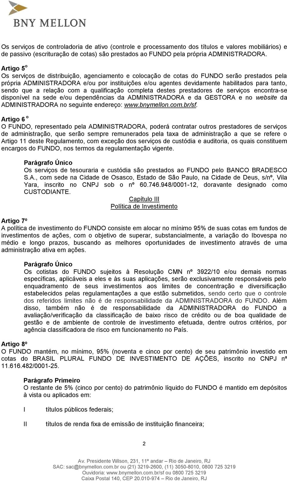 sendo que a relação com a qualificação completa destes prestadores de serviços encontra-se disponível na sede e/ou dependências da ADMINISTRADORA e da GESTORA e no website da ADMINISTRADORA no