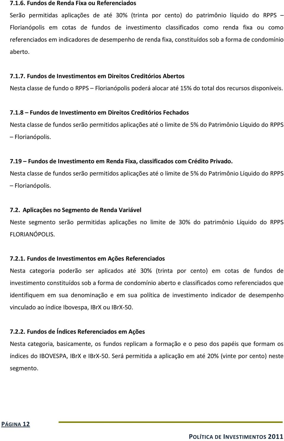 fixa ou como referenciados em indicadores de desempenho de renda fixa, constituídos sob a forma de condomínio aberto. 7.