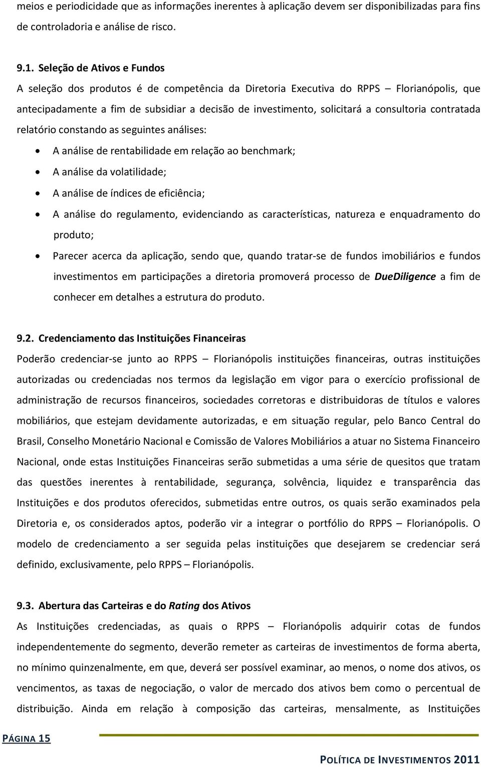 consultoria contratada relatório constando as seguintes análises: A análise de rentabilidade em relação ao benchmark; A análise da volatilidade; A análise de índices de eficiência; A análise do