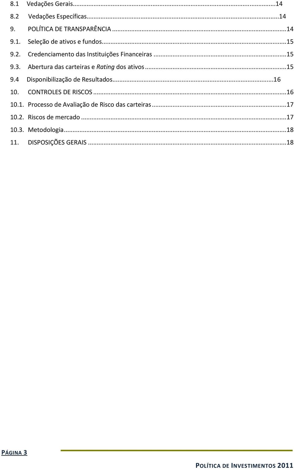 .. 15 9.4 Disponibilização de Resultados...16 10. CONTROLES DE RISCOS... 16 10.1. Processo de Avaliação de Risco das carteiras.