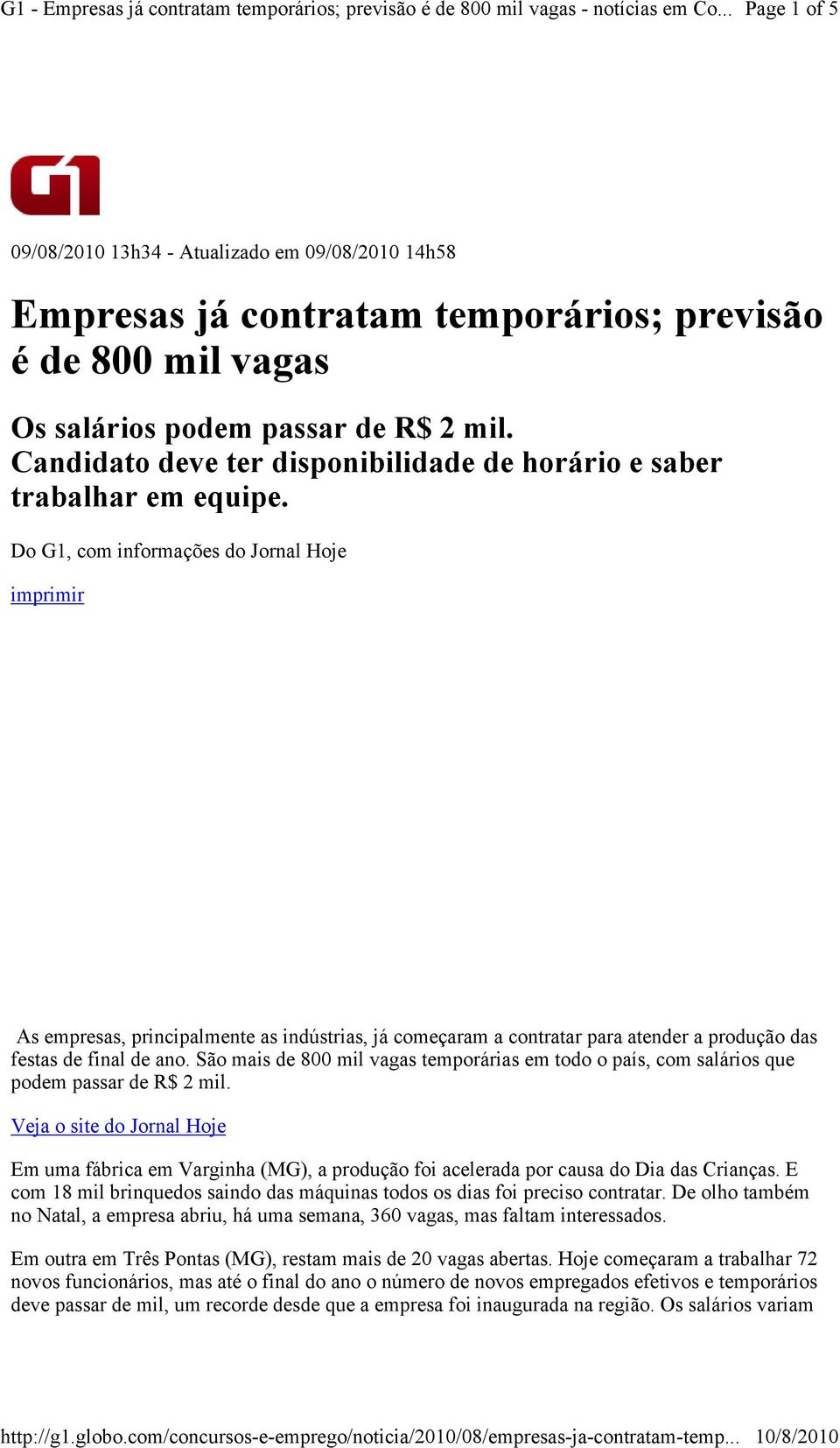 Do G1, com informações do Jornal Hoje imprimir As empresas, principalmente as indústrias, já começaram a contratar para atender a produção das festas de final de ano.