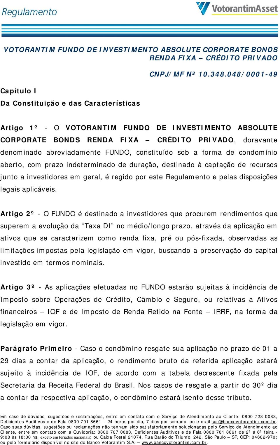 aberto, com prazo indeterminado de duração, destinado à captação de recursos junto a investidores em geral, é regido por este Regulamento e pelas disposições legais aplicáveis.