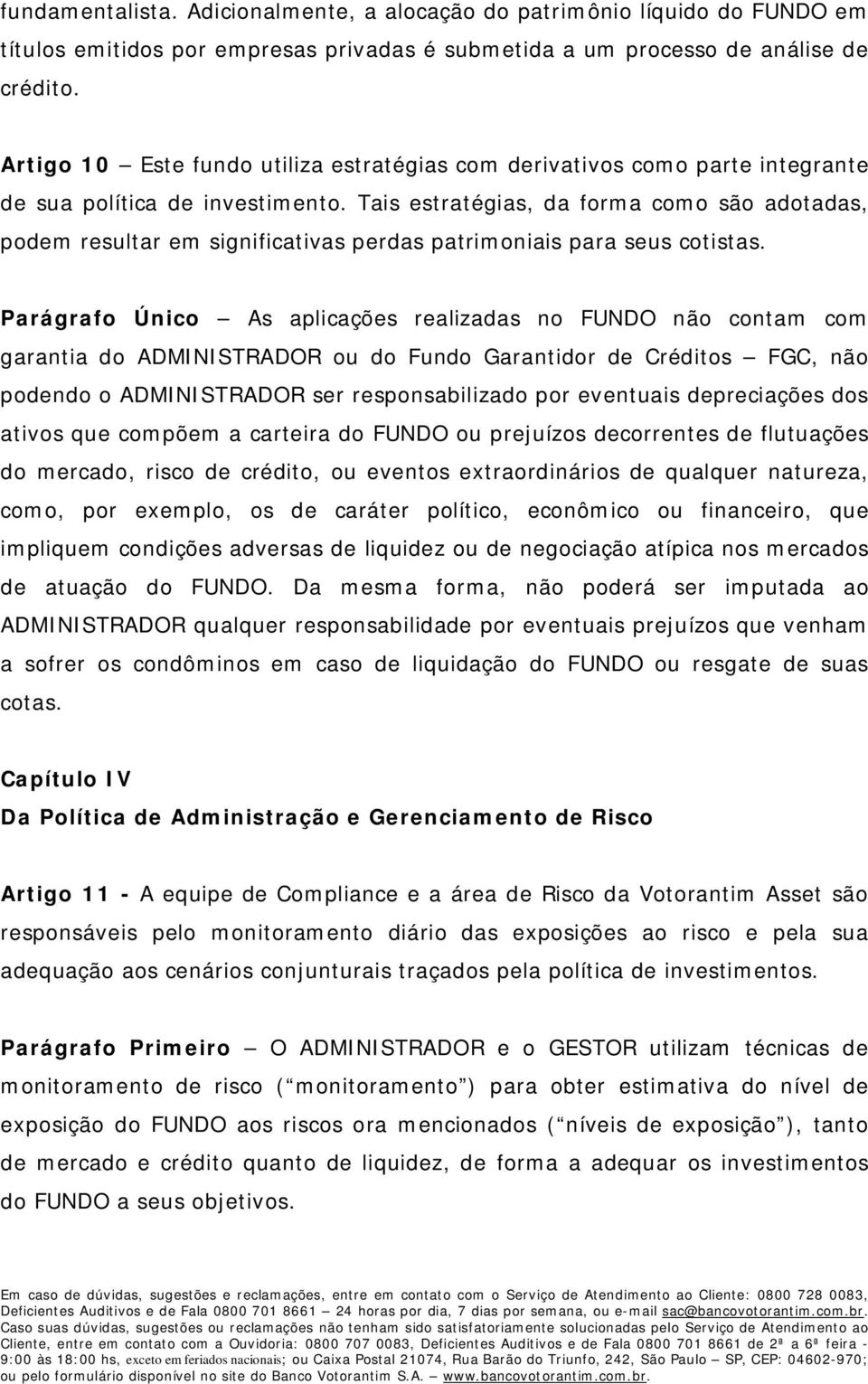 Tais estratégias, da forma como são adotadas, podem resultar em significativas perdas patrimoniais para seus cotistas.