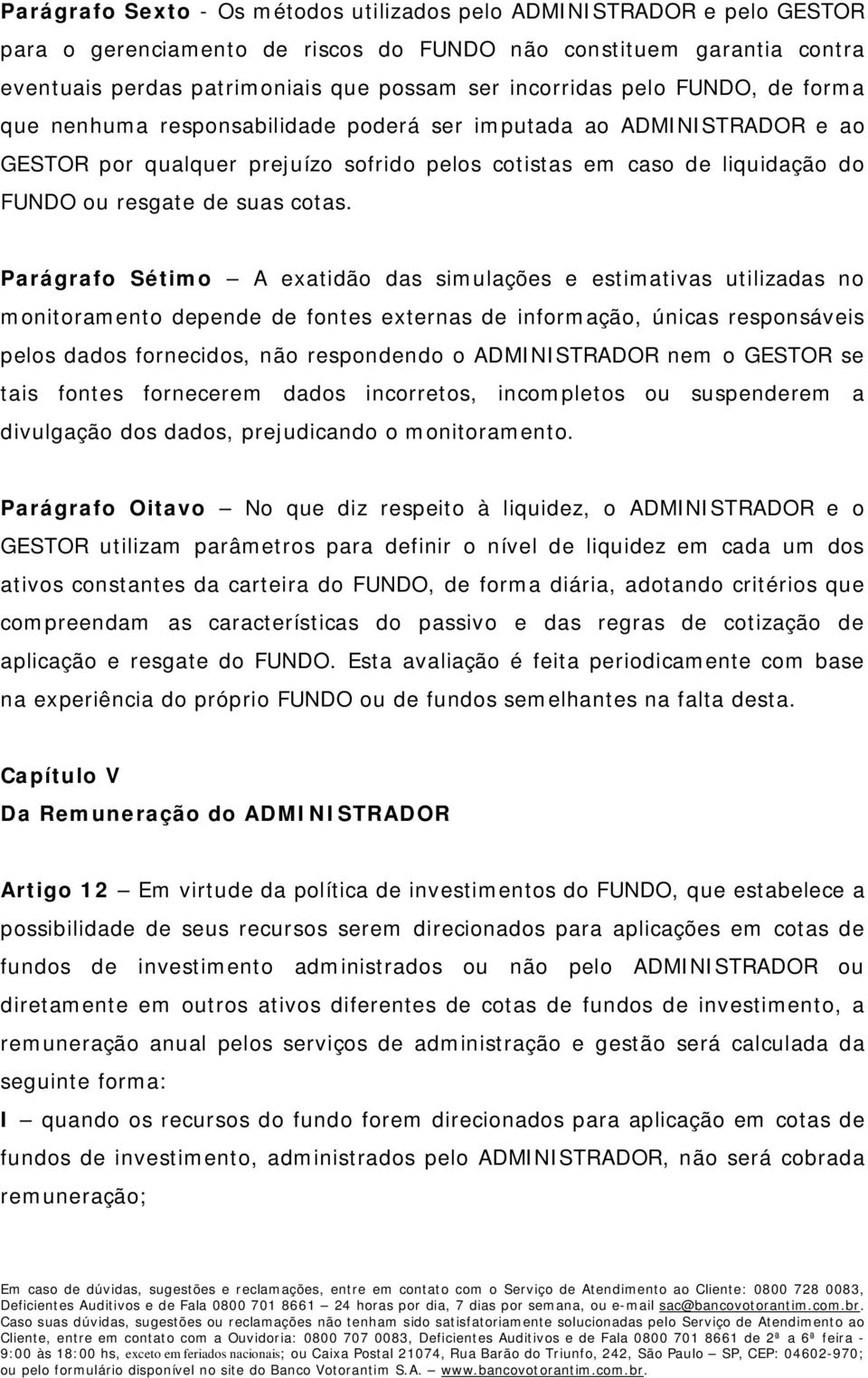 Parágrafo Sétimo A exatidão das simulações e estimativas utilizadas no monitoramento depende de fontes externas de informação, únicas responsáveis pelos dados fornecidos, não respondendo o