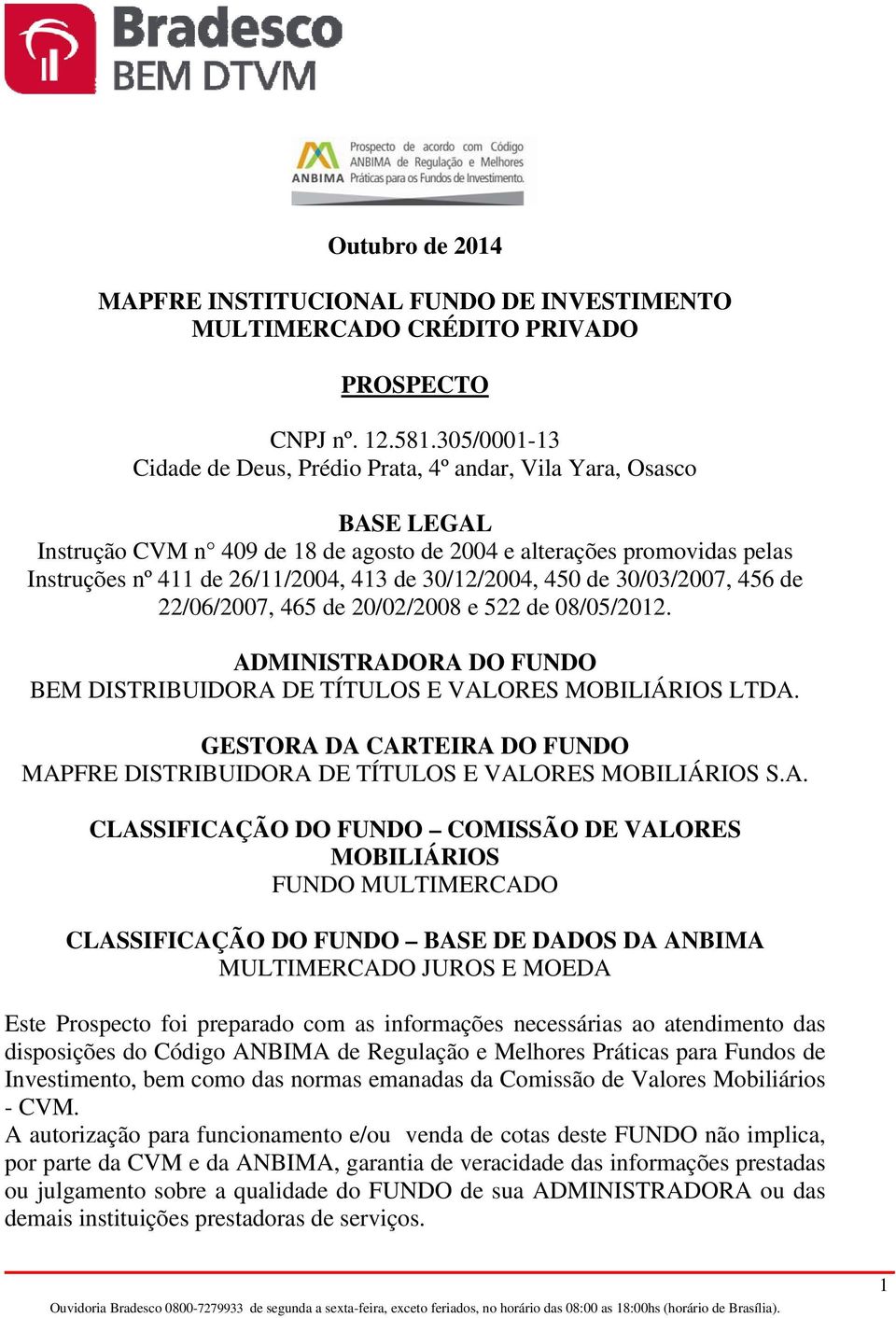 30/12/2004, 450 de 30/03/2007, 456 de 22/06/2007, 465 de 20/02/2008 e 522 de 08/05/2012. ADMINISTRADORA DO FUNDO BEM DISTRIBUIDORA DE TÍTULOS E VALORES MOBILIÁRIOS LTDA.