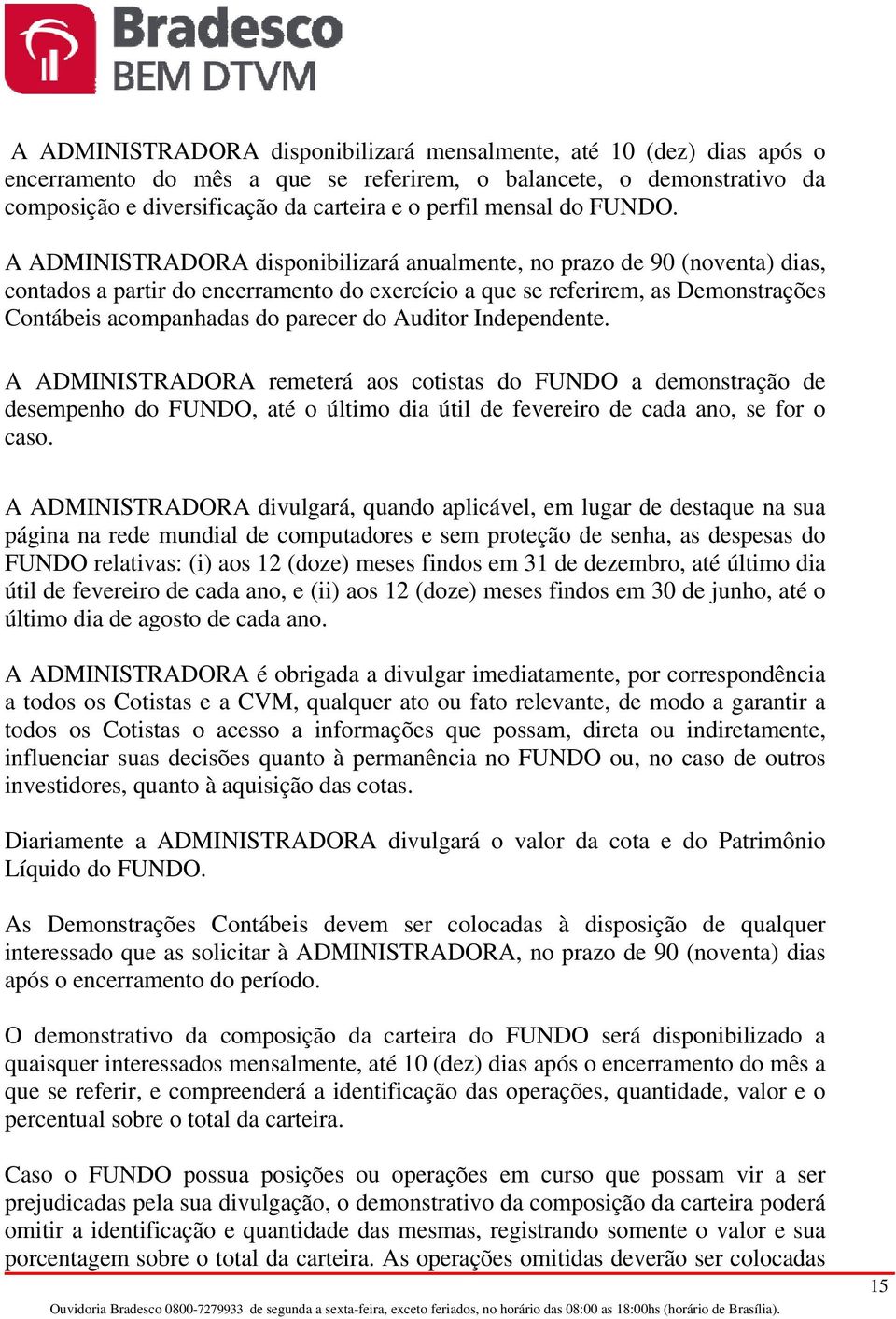 A ADMINISTRADORA disponibilizará anualmente, no prazo de 90 (noventa) dias, contados a partir do encerramento do exercício a que se referirem, as Demonstrações Contábeis acompanhadas do parecer do