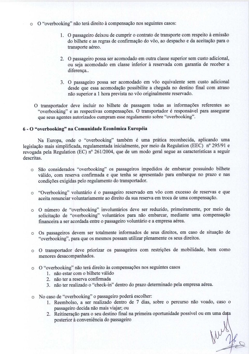 0 passageiro possa ser acomodado em outra classe superior sem custo adicional, ou seja acomodado em classe inferior a reservada com garantia de receber a diferenca.. 3.