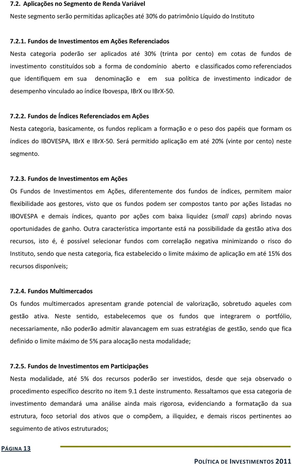 classificados como referenciados que identifiquem em sua denominação e em sua política de investimento indicador de desempenho vinculado ao índice Ibovespa, IBrX ou IBrX 50. 7.2.