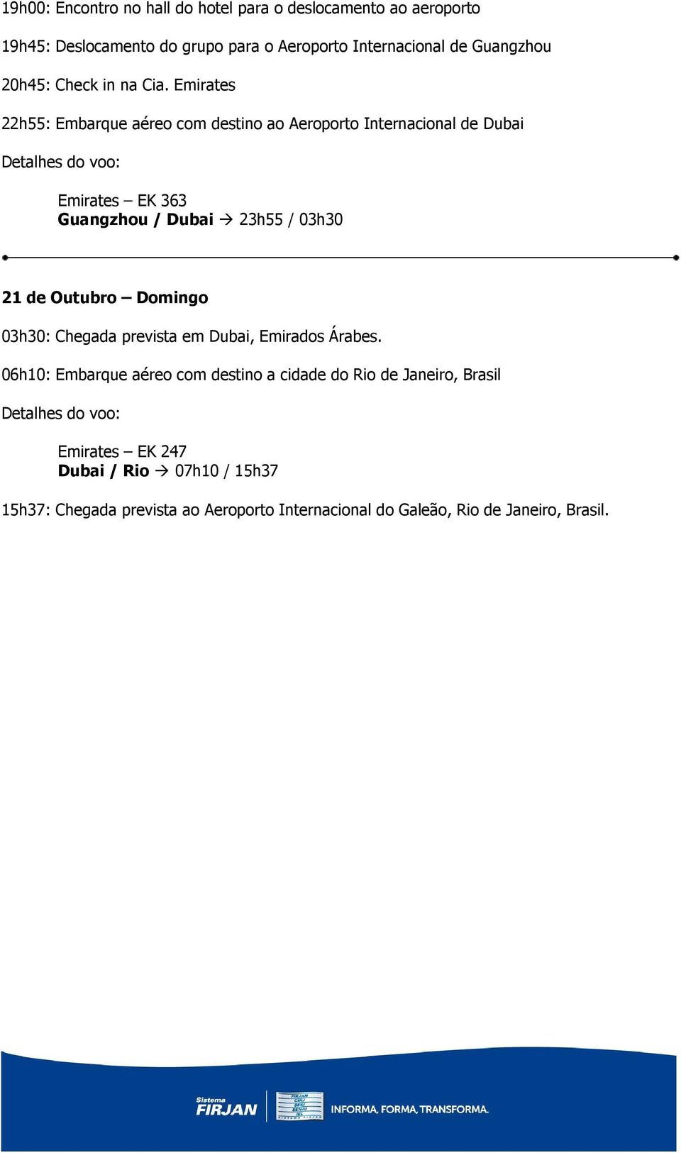 Emirates 22h55: Embarque aéreo com destino ao Aeroporto Internacional de Dubai Emirates EK 363 Guangzhou / Dubai 23h55 / 03h30 21 de