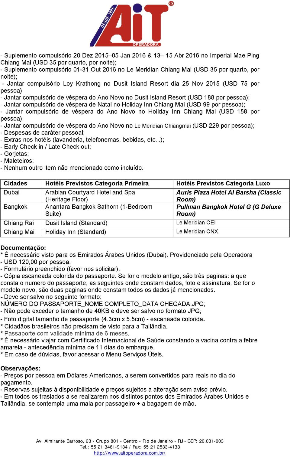 188 por pessoa); - Jantar compulsório de véspera de Natal no Holiday Inn Chiang Mai (USD 99 por pessoa); - Jantar compulsório de véspera do Ano Novo no Holiday Inn Chiang Mai (USD 158 por pessoa); -