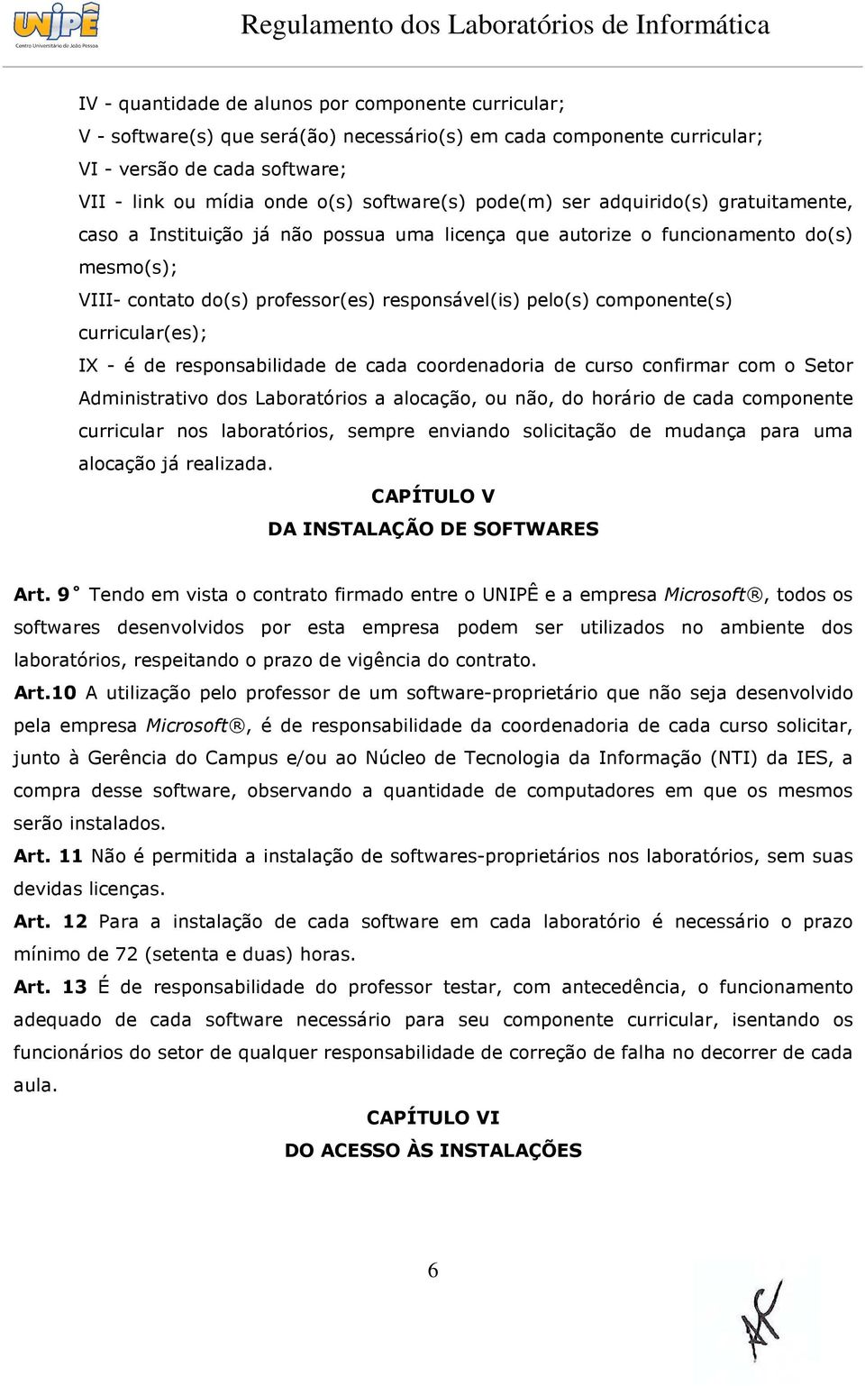 componente(s) curricular(es); IX - é de responsabilidade de cada coordenadoria de curso confirmar com o Setor Administrativo dos Laboratórios a alocação, ou não, do horário de cada componente