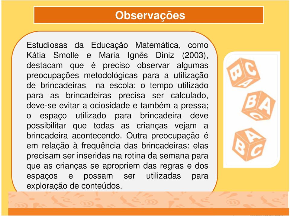 espaço utilizado para brincadeira deve possibilitar que todas as crianças vejam a brincadeira acontecendo.