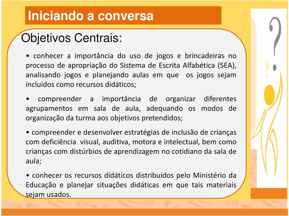 organização da turma aos objetivos pretendidos; compreender e desenvolver estratégias de inclusão de crianças com deficiência visual, auditiva, motora e intelectual, bem como crianças